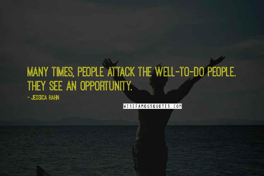 Jessica Hahn Quotes: Many times, people attack the well-to-do people. They see an opportunity.