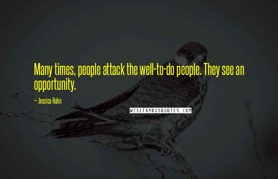 Jessica Hahn Quotes: Many times, people attack the well-to-do people. They see an opportunity.