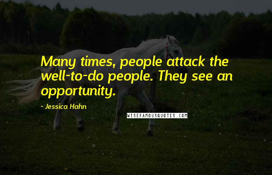 Jessica Hahn Quotes: Many times, people attack the well-to-do people. They see an opportunity.