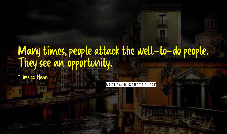 Jessica Hahn Quotes: Many times, people attack the well-to-do people. They see an opportunity.