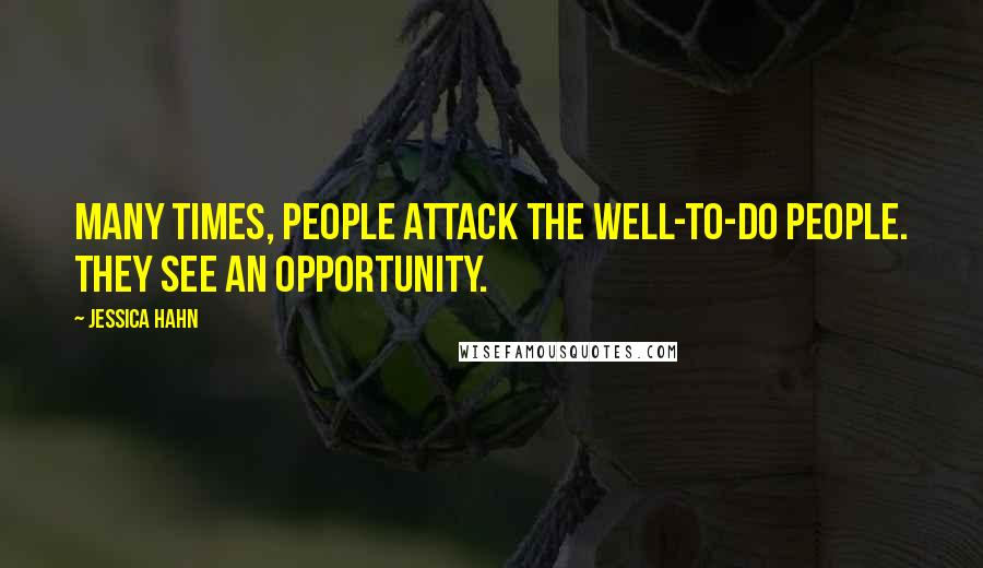 Jessica Hahn Quotes: Many times, people attack the well-to-do people. They see an opportunity.