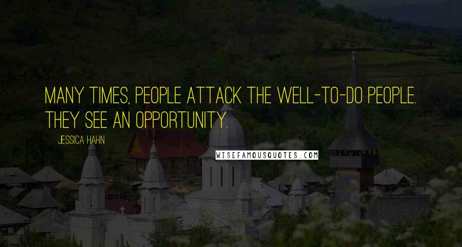 Jessica Hahn Quotes: Many times, people attack the well-to-do people. They see an opportunity.