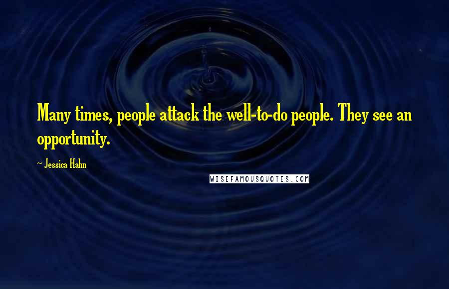 Jessica Hahn Quotes: Many times, people attack the well-to-do people. They see an opportunity.