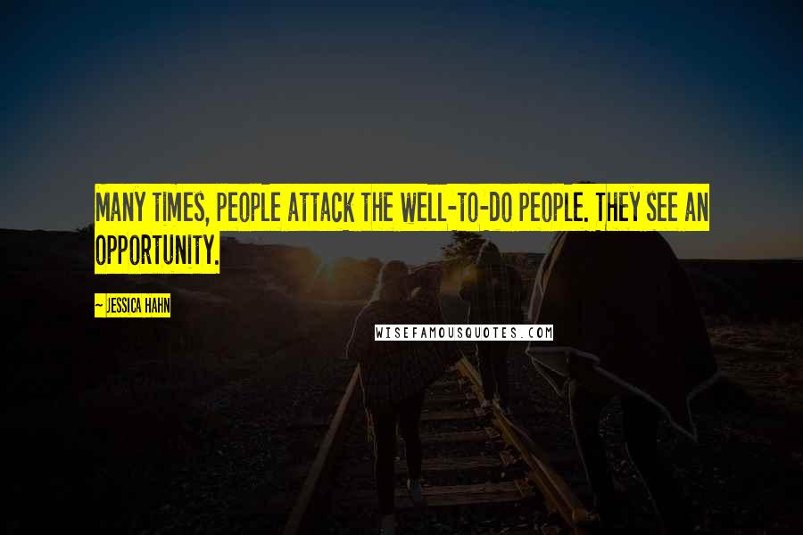 Jessica Hahn Quotes: Many times, people attack the well-to-do people. They see an opportunity.