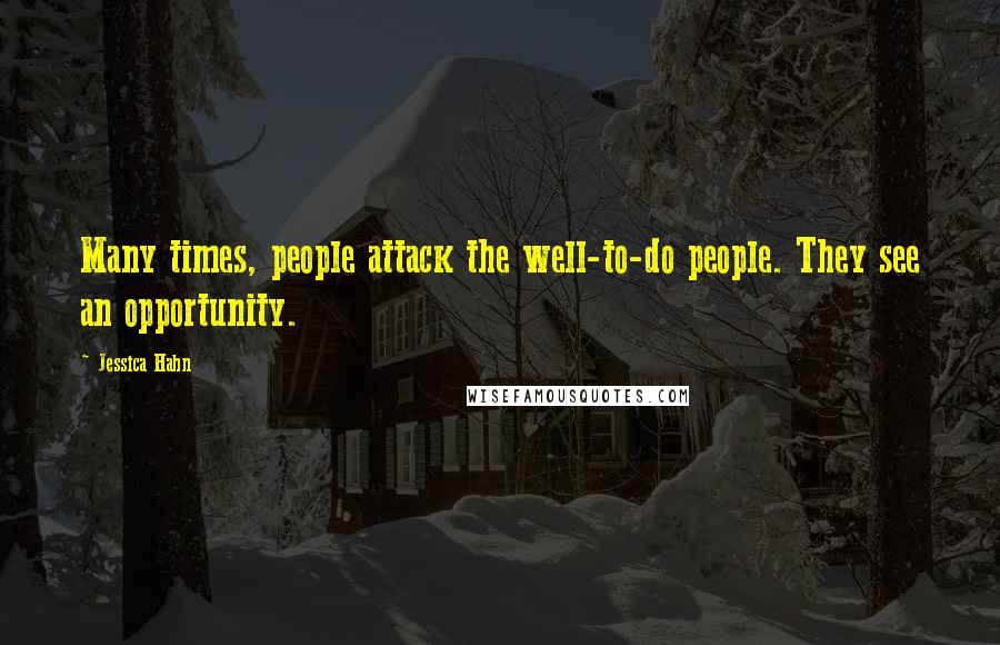 Jessica Hahn Quotes: Many times, people attack the well-to-do people. They see an opportunity.