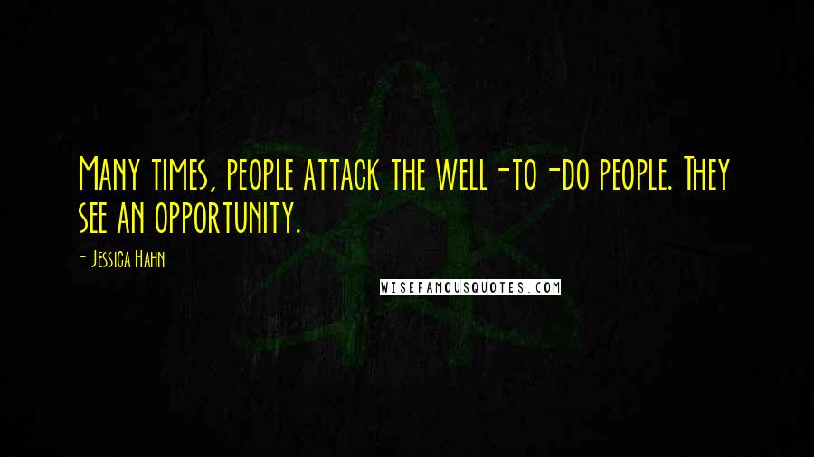 Jessica Hahn Quotes: Many times, people attack the well-to-do people. They see an opportunity.