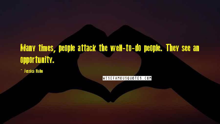 Jessica Hahn Quotes: Many times, people attack the well-to-do people. They see an opportunity.