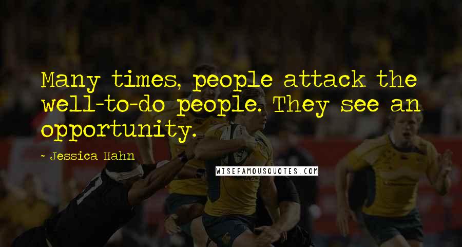 Jessica Hahn Quotes: Many times, people attack the well-to-do people. They see an opportunity.