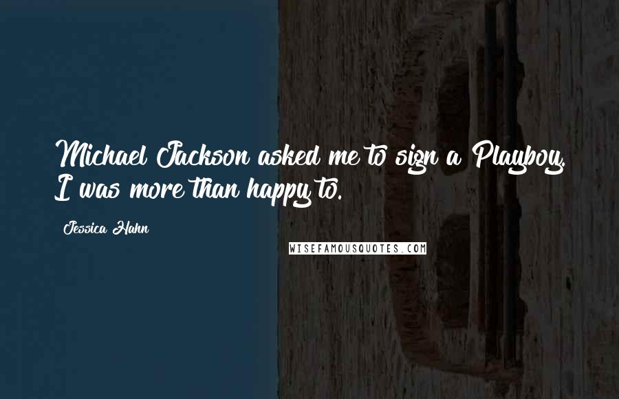 Jessica Hahn Quotes: Michael Jackson asked me to sign a Playboy. I was more than happy to.