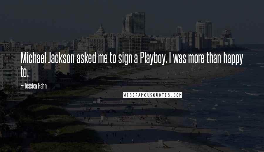 Jessica Hahn Quotes: Michael Jackson asked me to sign a Playboy. I was more than happy to.