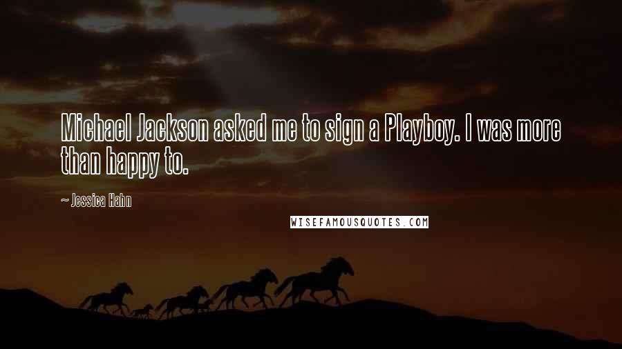 Jessica Hahn Quotes: Michael Jackson asked me to sign a Playboy. I was more than happy to.