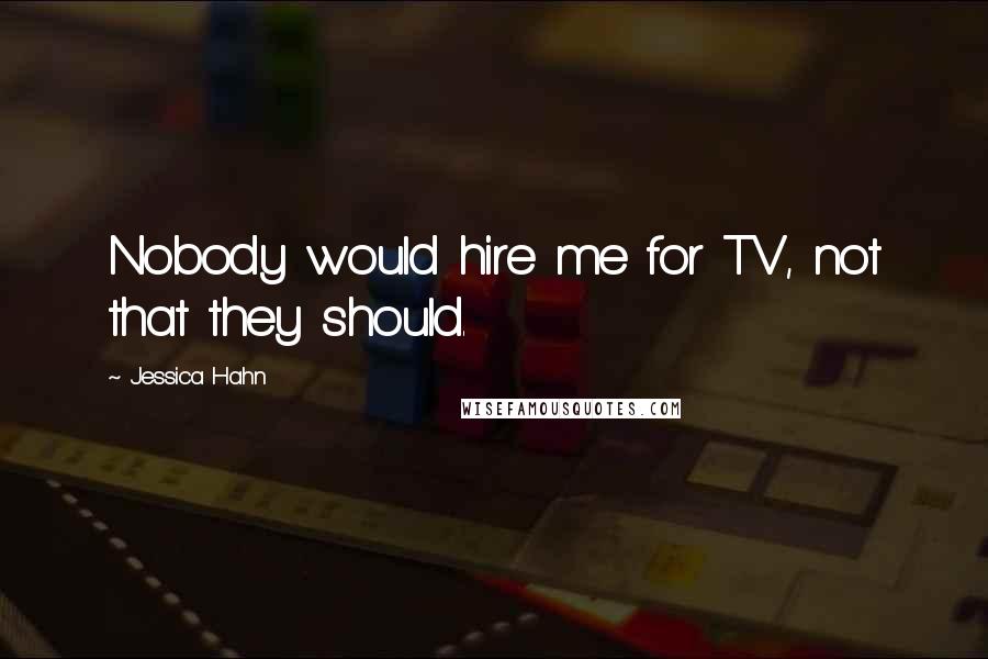 Jessica Hahn Quotes: Nobody would hire me for TV, not that they should.