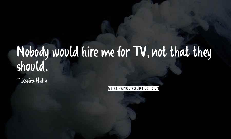 Jessica Hahn Quotes: Nobody would hire me for TV, not that they should.