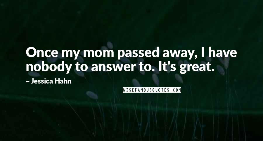 Jessica Hahn Quotes: Once my mom passed away, I have nobody to answer to. It's great.