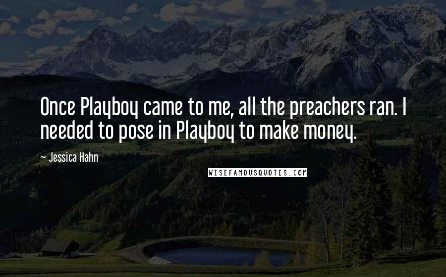 Jessica Hahn Quotes: Once Playboy came to me, all the preachers ran. I needed to pose in Playboy to make money.