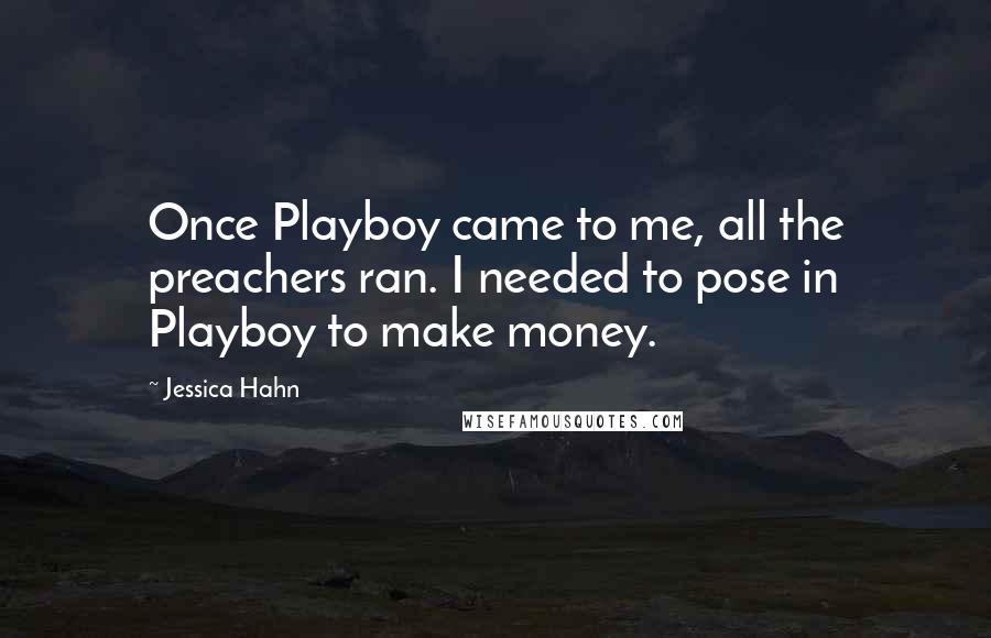 Jessica Hahn Quotes: Once Playboy came to me, all the preachers ran. I needed to pose in Playboy to make money.