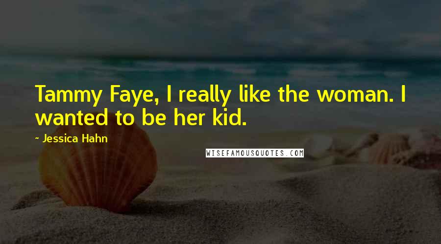 Jessica Hahn Quotes: Tammy Faye, I really like the woman. I wanted to be her kid.