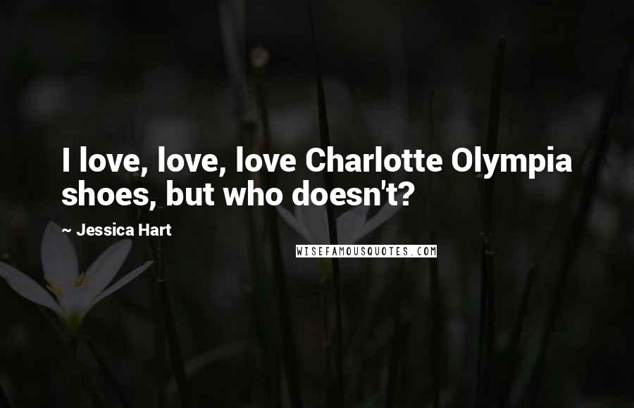 Jessica Hart Quotes: I love, love, love Charlotte Olympia shoes, but who doesn't?