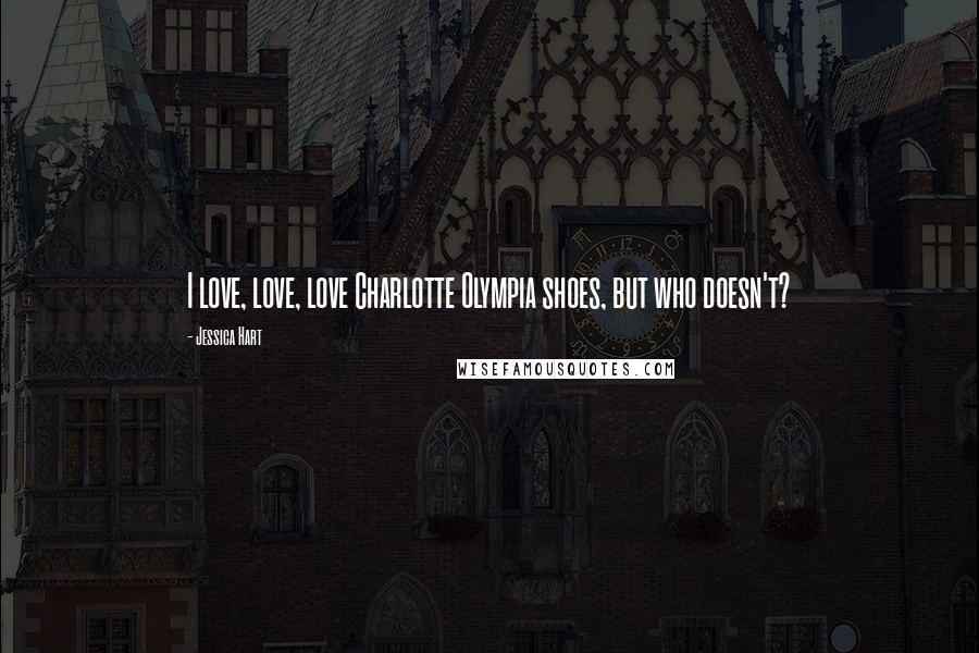 Jessica Hart Quotes: I love, love, love Charlotte Olympia shoes, but who doesn't?