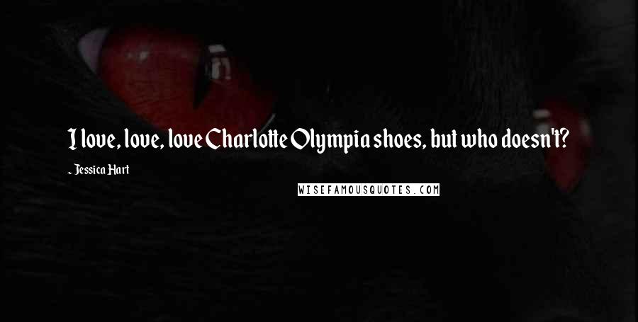Jessica Hart Quotes: I love, love, love Charlotte Olympia shoes, but who doesn't?