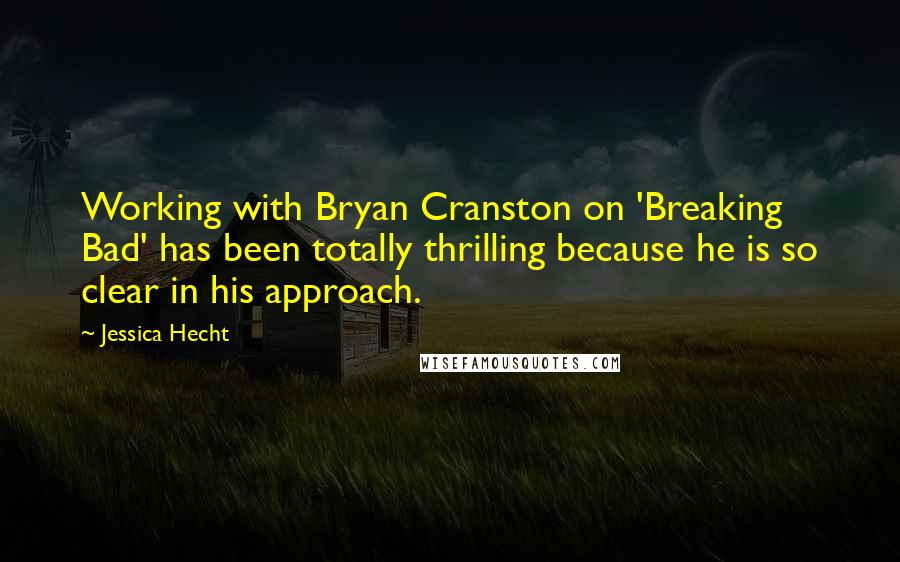 Jessica Hecht Quotes: Working with Bryan Cranston on 'Breaking Bad' has been totally thrilling because he is so clear in his approach.