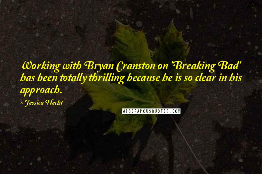 Jessica Hecht Quotes: Working with Bryan Cranston on 'Breaking Bad' has been totally thrilling because he is so clear in his approach.