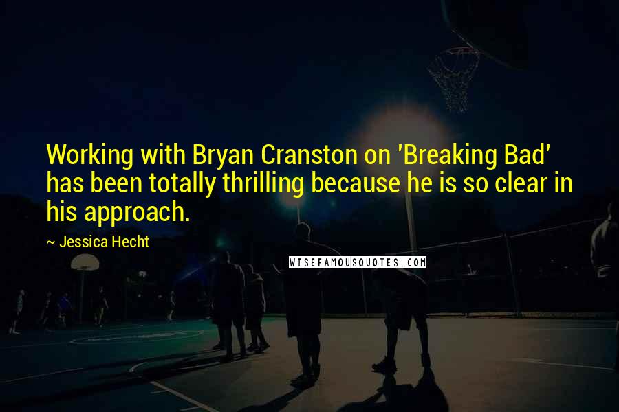 Jessica Hecht Quotes: Working with Bryan Cranston on 'Breaking Bad' has been totally thrilling because he is so clear in his approach.