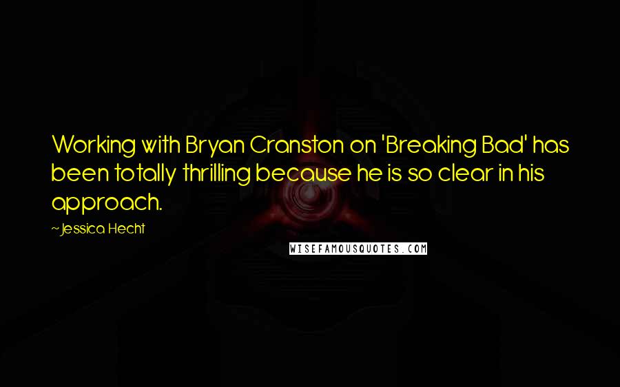 Jessica Hecht Quotes: Working with Bryan Cranston on 'Breaking Bad' has been totally thrilling because he is so clear in his approach.