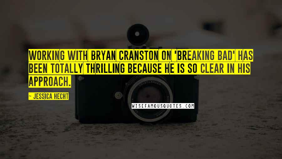 Jessica Hecht Quotes: Working with Bryan Cranston on 'Breaking Bad' has been totally thrilling because he is so clear in his approach.