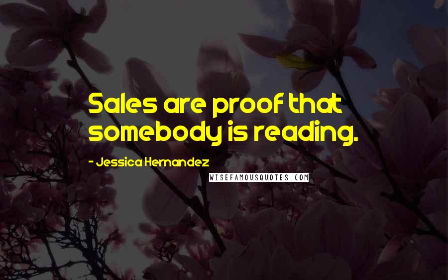 Jessica Hernandez Quotes: Sales are proof that somebody is reading.