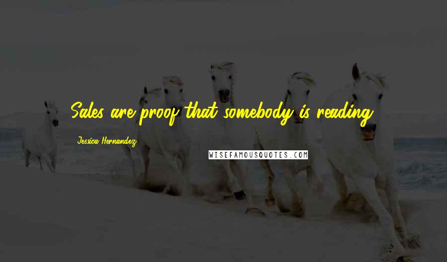 Jessica Hernandez Quotes: Sales are proof that somebody is reading.