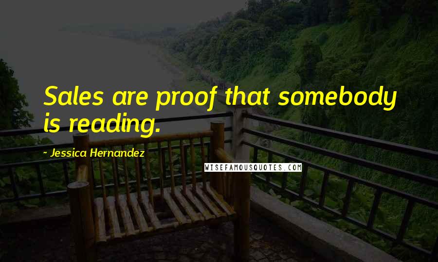 Jessica Hernandez Quotes: Sales are proof that somebody is reading.