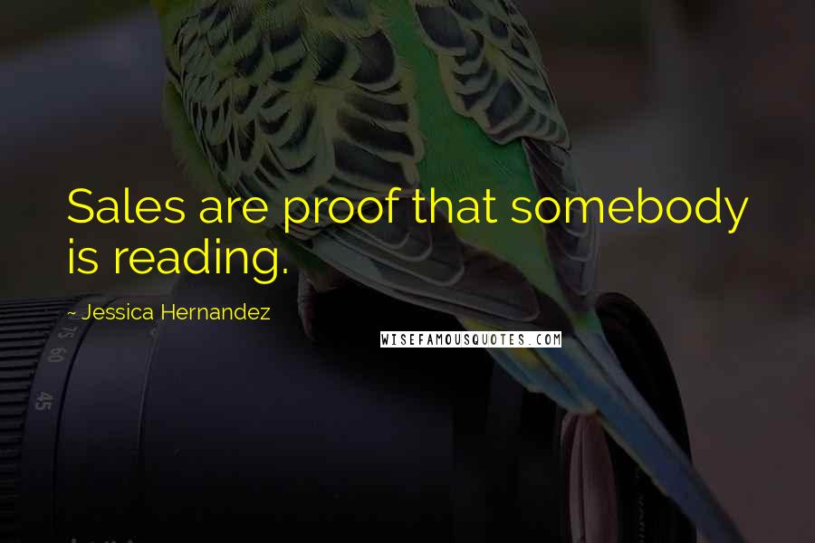 Jessica Hernandez Quotes: Sales are proof that somebody is reading.