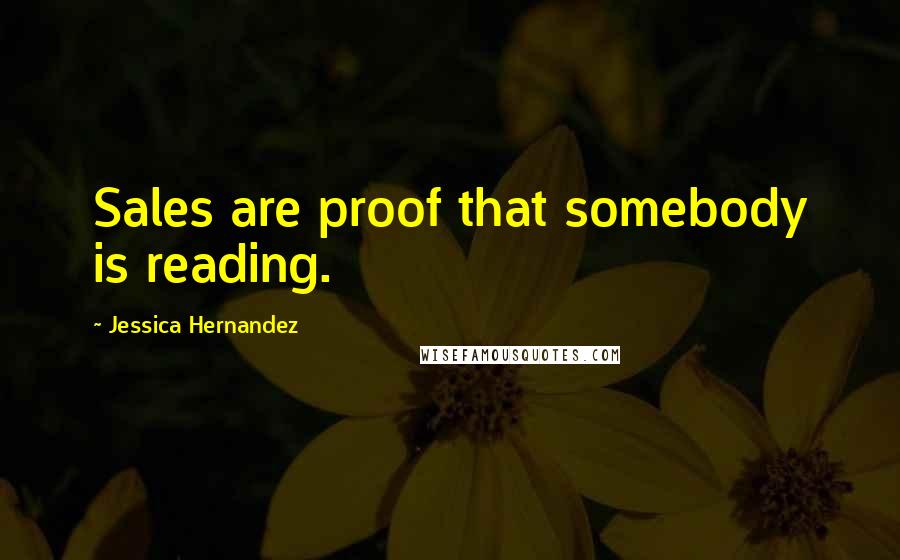 Jessica Hernandez Quotes: Sales are proof that somebody is reading.