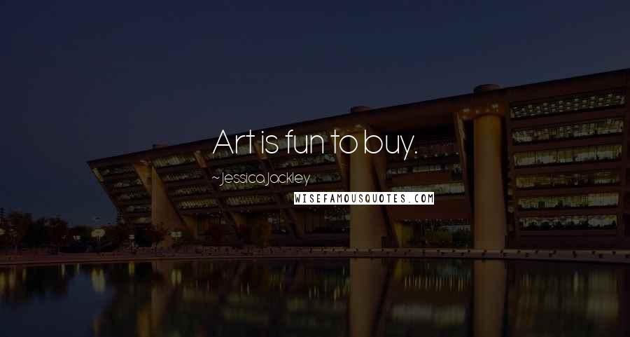 Jessica Jackley Quotes: Art is fun to buy.