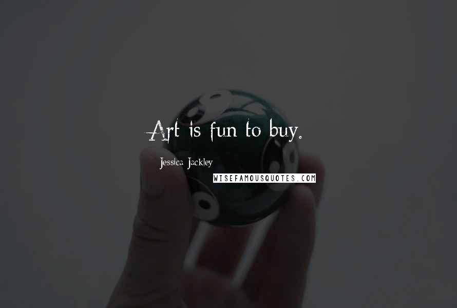 Jessica Jackley Quotes: Art is fun to buy.