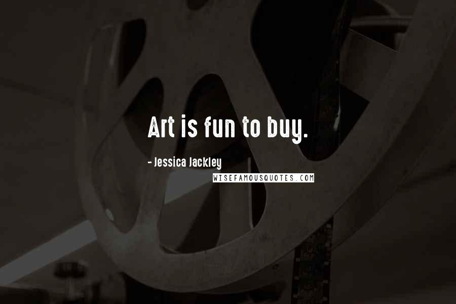 Jessica Jackley Quotes: Art is fun to buy.