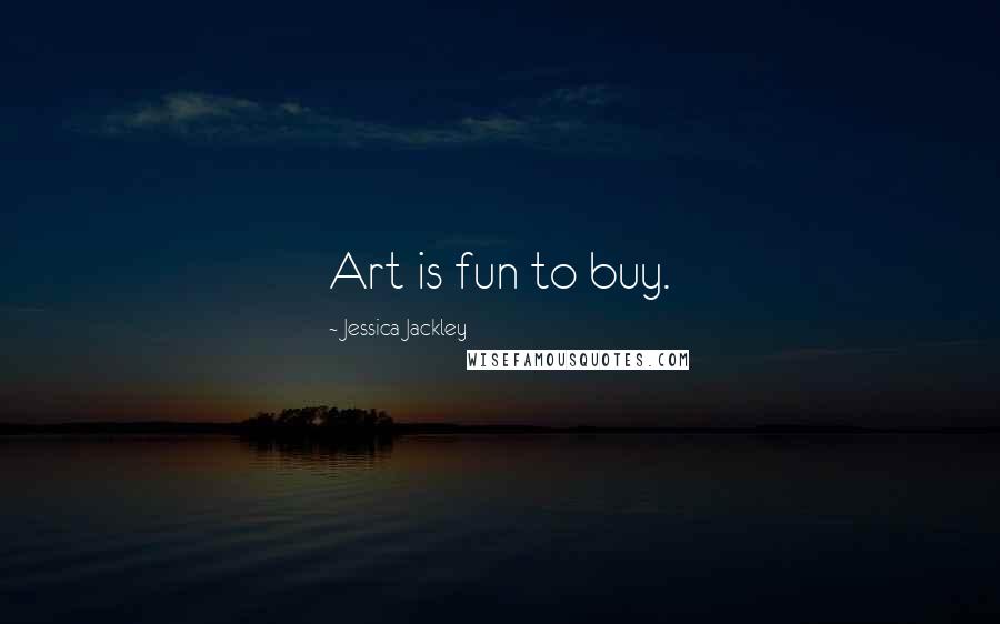 Jessica Jackley Quotes: Art is fun to buy.