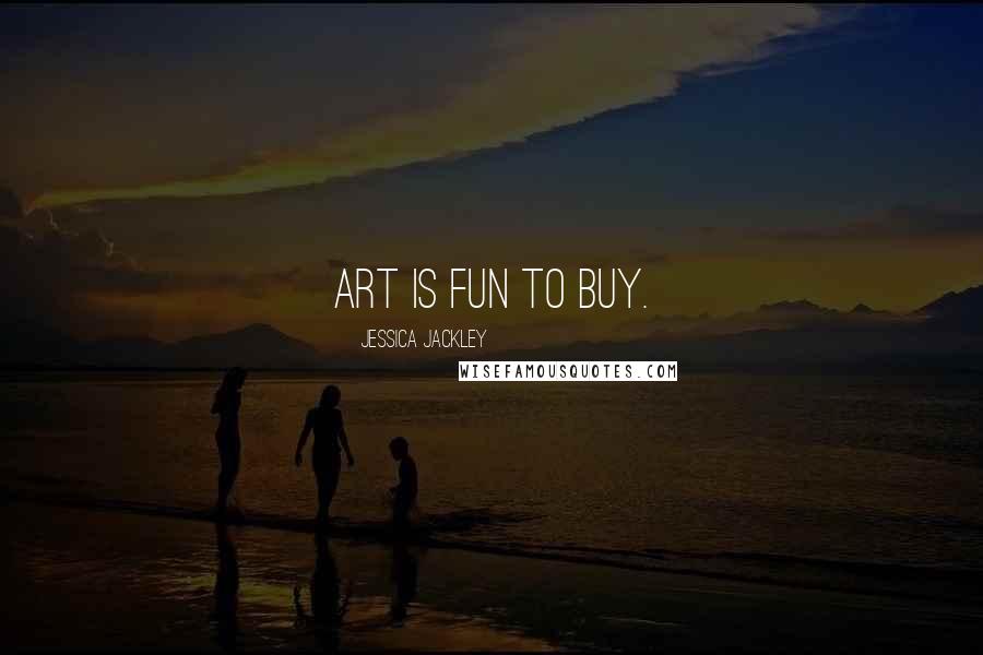 Jessica Jackley Quotes: Art is fun to buy.