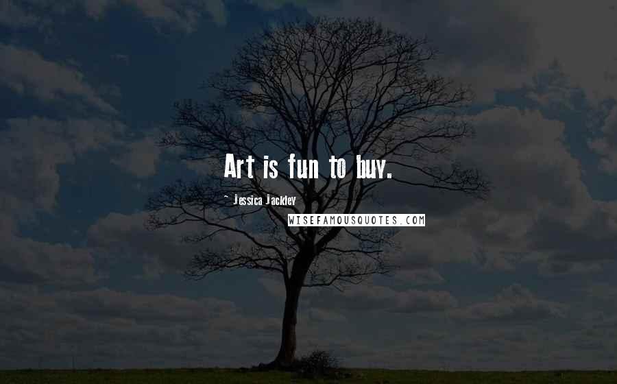 Jessica Jackley Quotes: Art is fun to buy.
