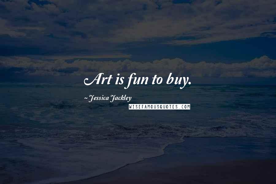 Jessica Jackley Quotes: Art is fun to buy.