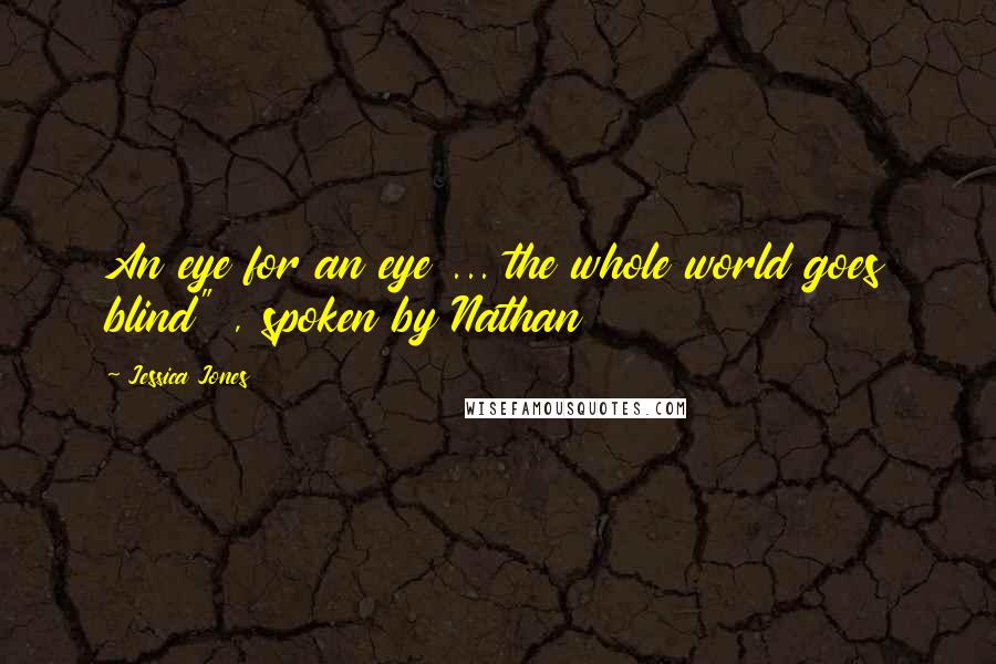 Jessica Jones Quotes: An eye for an eye ... the whole world goes blind" , spoken by Nathan