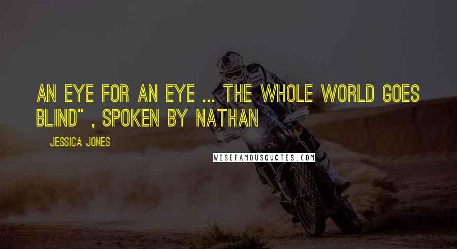 Jessica Jones Quotes: An eye for an eye ... the whole world goes blind" , spoken by Nathan