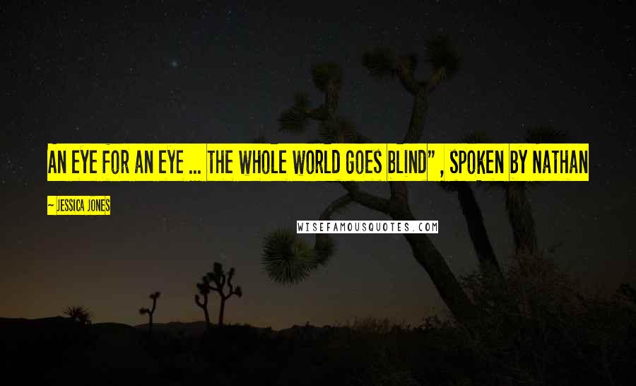 Jessica Jones Quotes: An eye for an eye ... the whole world goes blind" , spoken by Nathan