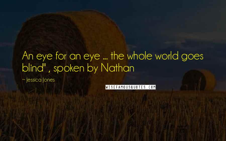 Jessica Jones Quotes: An eye for an eye ... the whole world goes blind" , spoken by Nathan