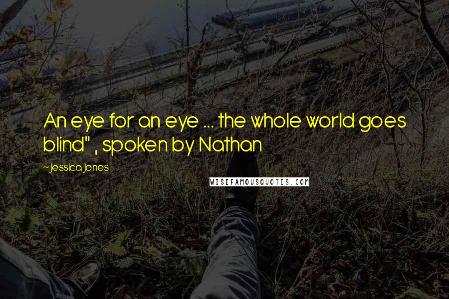 Jessica Jones Quotes: An eye for an eye ... the whole world goes blind" , spoken by Nathan