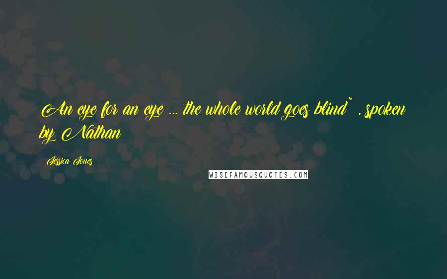 Jessica Jones Quotes: An eye for an eye ... the whole world goes blind" , spoken by Nathan