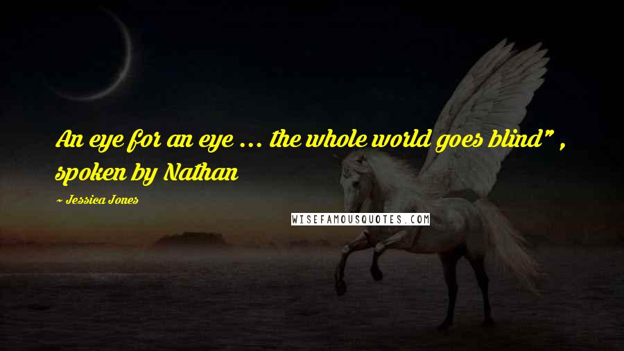 Jessica Jones Quotes: An eye for an eye ... the whole world goes blind" , spoken by Nathan