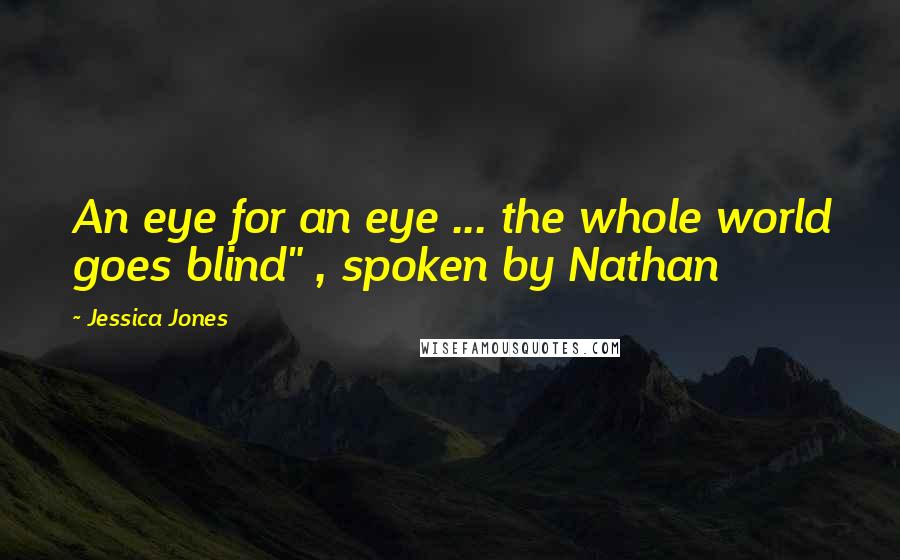 Jessica Jones Quotes: An eye for an eye ... the whole world goes blind" , spoken by Nathan