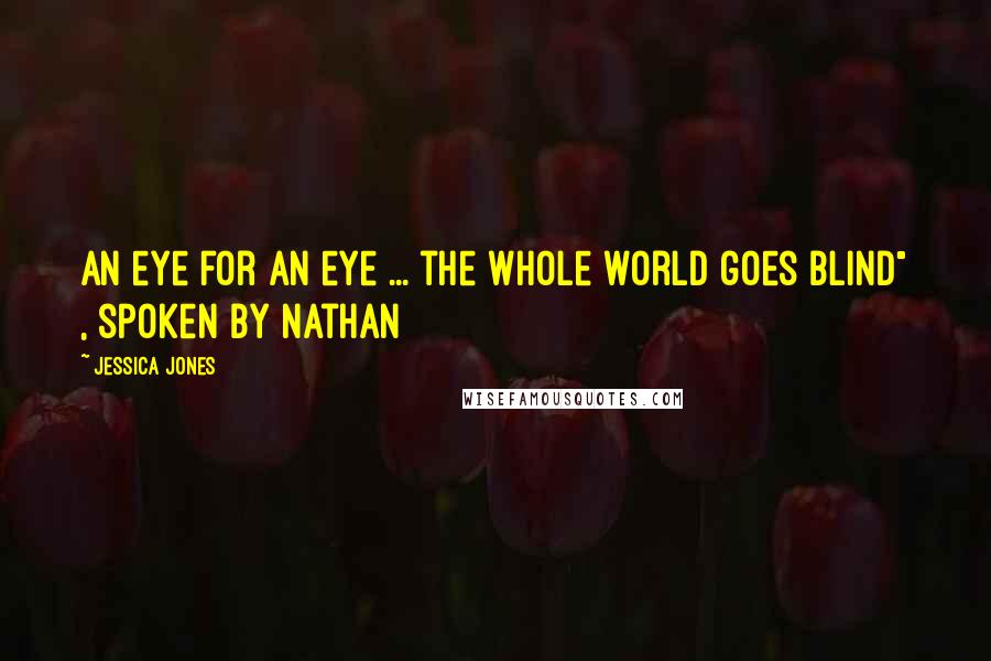 Jessica Jones Quotes: An eye for an eye ... the whole world goes blind" , spoken by Nathan